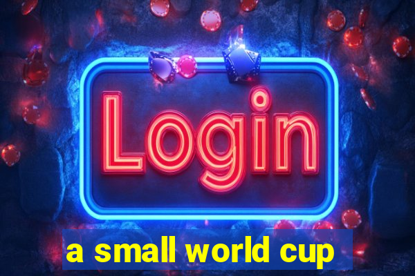 a small world cup